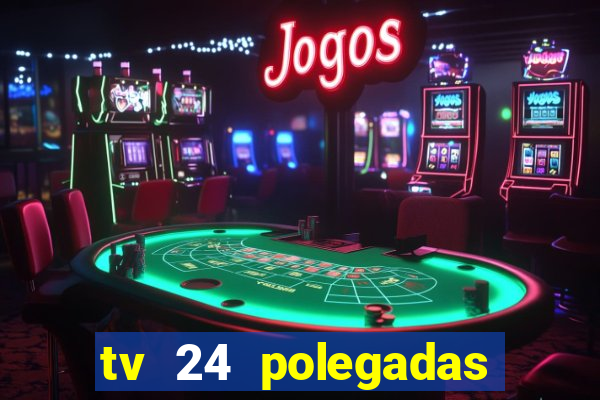 tv 24 polegadas casas bahia